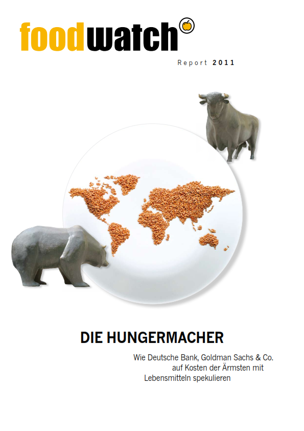 Die Hungermacher - Wie Deutsche Bank, Goldman Sachs & Co. auf Kosten der Ärmsten mit Lebensmitteln spekulieren. Report 2011